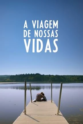 A Viagem de Nossas Vidas Dublado e Dual Áudio Torrent 1080p - Download