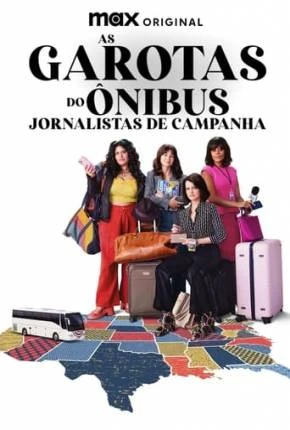 As Garotas do Ônibus – Jornalistas de Campanha – 1ª Temporada Dublada e Dual Áudio Torrent TS CAM 1080p – Download