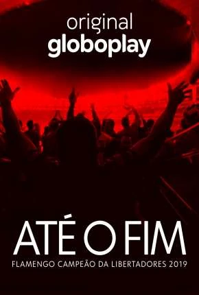 Até o Fim – Flamengo Campeão da Libertadores 2019 Nacional Torrent 720p 1080p – Download