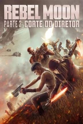 Rebel Moon Parte 2 – Corte do Diretor Dublado e Dual Áudio Torrent 1080p – Download