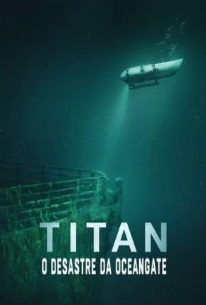 Titan – O Desastre da OceanGate Dublado e Dual Áudio Torrent 1080p – Download